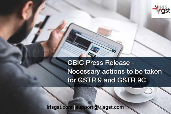Necessary actions to be taken for GSTR 9 and GSTR 9C – CBIC Press Release