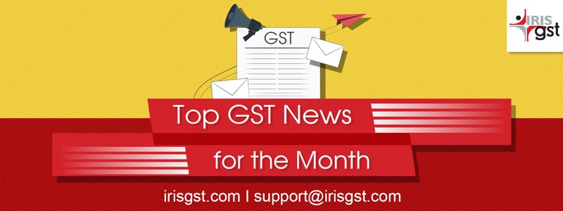 Top GST News for the Month | Latest GST Updates