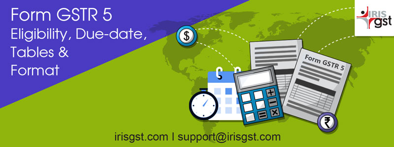GSTR 5 – Eligibility, Due-date, Tables and Format