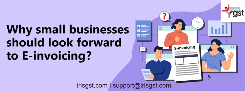 Why small businesses should look forward to E-invoicing?